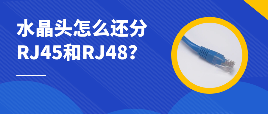 利達(dá)信：水晶頭怎么還分RJ45和RJ48？